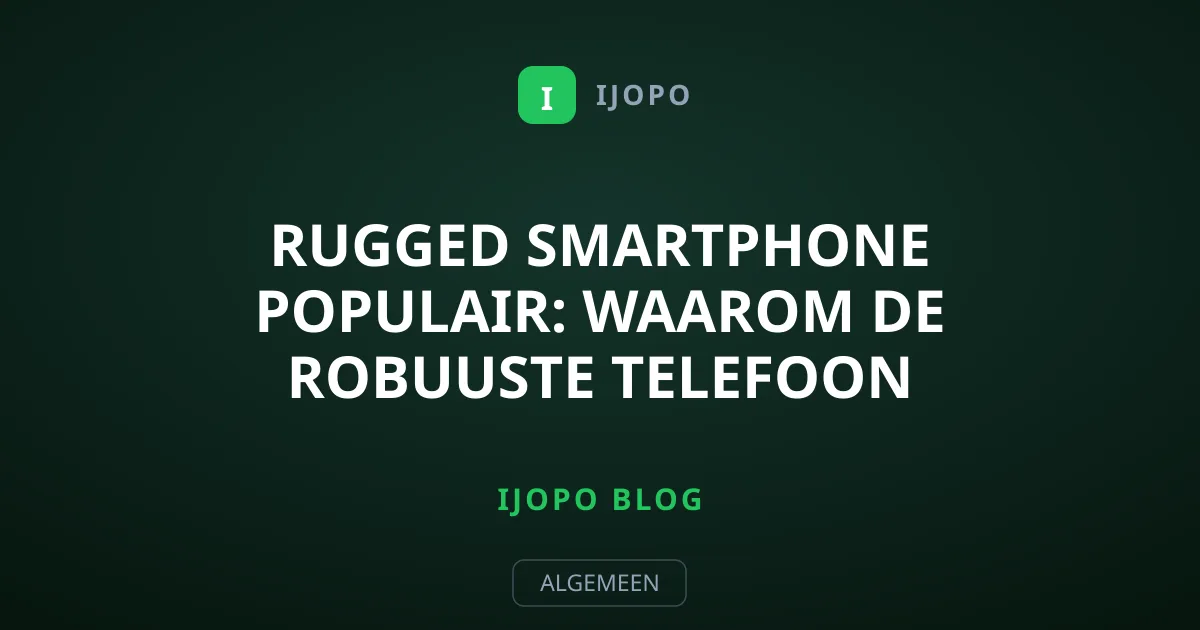 Rugged smartphone populair: waarom de robuuste telefoon groeit